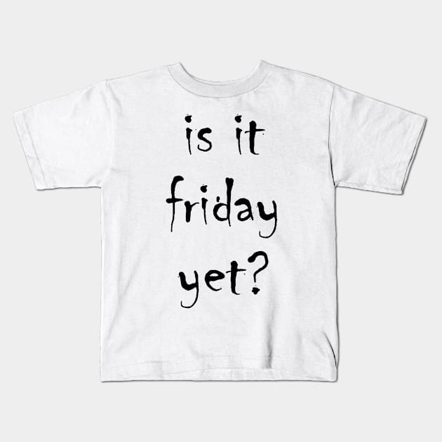 is it friday yet?? Kids T-Shirt by jojobob